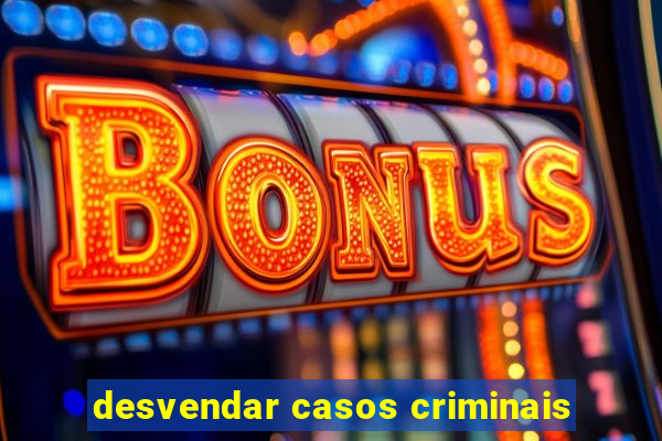 desvendar casos criminais